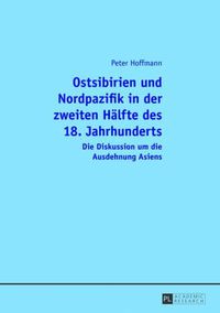 Cover image for Ostsibirien Und Nordpazifik in Der Zweiten Haelfte Des 18. Jahrhunderts: Die Diskussion Um Die Ausdehnung Asiens