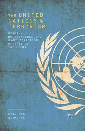 Cover image for The United Nations and Terrorism: Germany, Multilateralism, and Antiterrorism Efforts in the 1970s