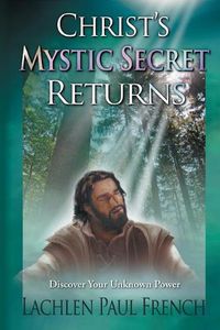 Cover image for Christ's Mystic Secret Returns: Discover Your Unknown Power