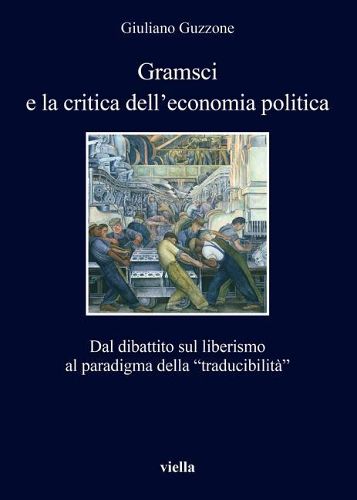 Cover image for Gramsci E La Critica Dell'economia Politica: Dal Dibattito Sul Liberismo Al Paradigma Della 'traducibilita