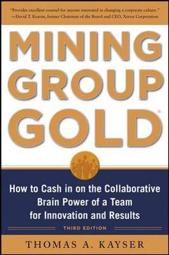 Cover image for Mining Group Gold, Third Edition: How to Cash in on the Collaborative Brain Power of a Team for Innovation and Results