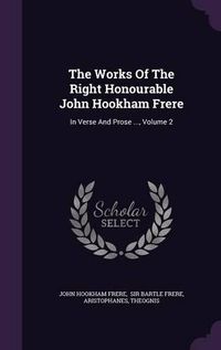 Cover image for The Works of the Right Honourable John Hookham Frere: In Verse and Prose ..., Volume 2