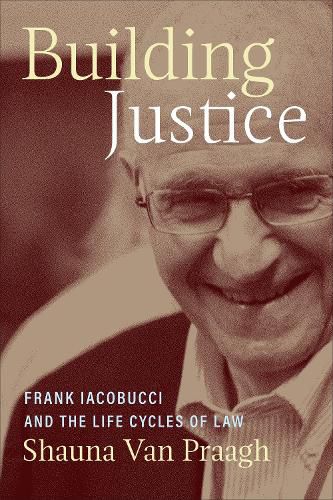 Cover image for Building Justice: Frank Iacobucci and the Life Cycles of Law