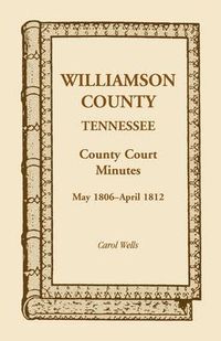 Cover image for Williamson County, Tennessee, County Court Minutes, May 1806 - April 1812