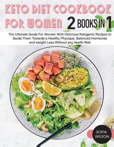 Cover image for Keto diet Cookbook for Women: The Ultimate Guide For Women With Delicious Ketogenic Recipes to Guide Them Towards a Healthy Physique, Balanced Hormones and weight Loss Without any health Risk