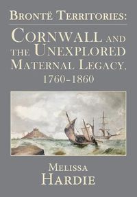 Cover image for Bronte Territories: Cornwall and the Unexplored Maternal Legacy, 1760-1870