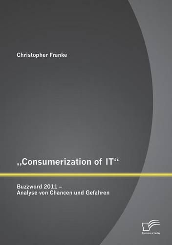 Cover image for Consumerization of IT: Buzzword 2011 - Analyse von Chancen und Gefahren