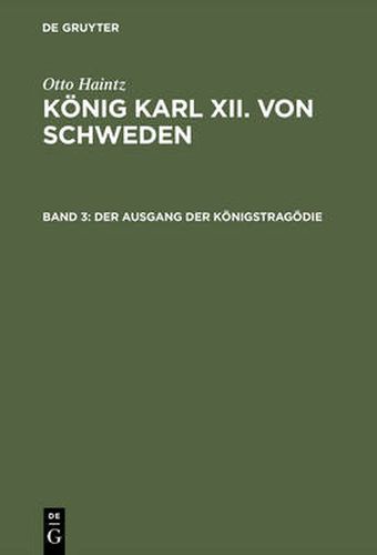 Koenig Karl XII. von Schweden, Band 3, Der Ausgang der Koenigstragoedie