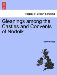 Cover image for Gleanings Among the Castles and Convents of Norfolk.