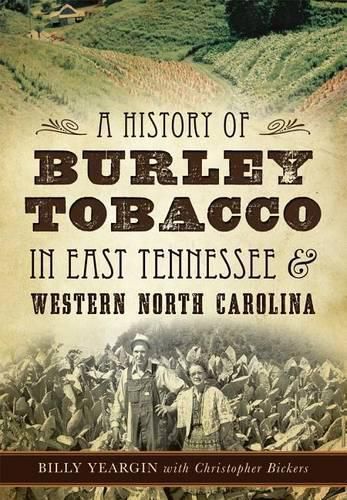 Cover image for A History of Burley Tobacco in East Tennessee & Western North Carolina