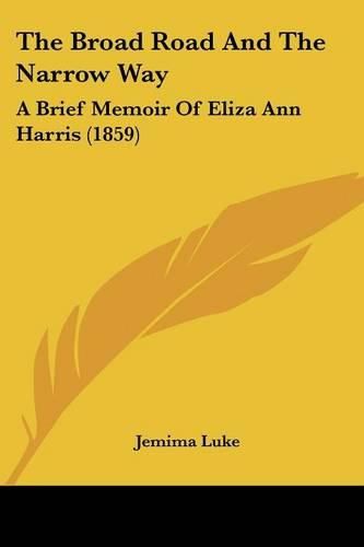 The Broad Road and the Narrow Way: A Brief Memoir of Eliza Ann Harris (1859)