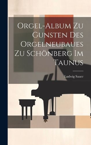 Cover image for Orgel-album Zu Gunsten Des Orgelneubaues Zu Schoenberg Im Taunus