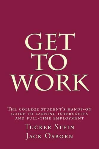 Cover image for Get To Work: The college student's hands-on guide to earning internships and full-time employment