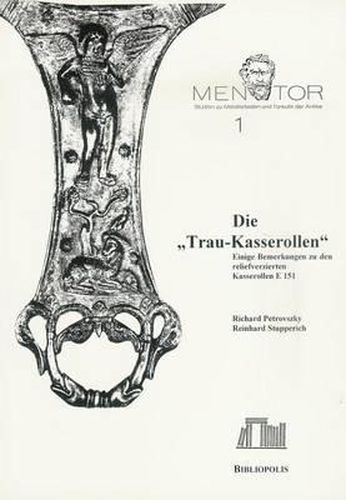 Cover image for Die 'Trau-Kasserollen': Einige Bemerkungen Zu Den Reliefverzierten Kasserollen E 151
