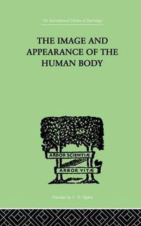 Cover image for The Image and Appearance of the Human Body: Studies in the Constructive Energies of the Psyche