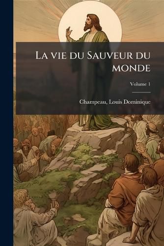Cover image for La Vie Du Sauveur Du Monde Volume 1