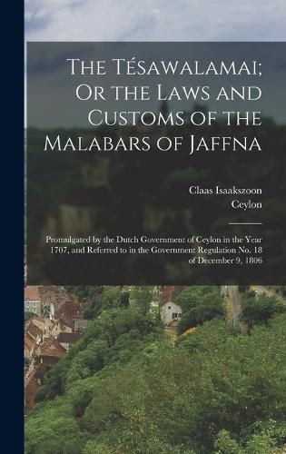 Cover image for The Tesawalamai; Or the Laws and Customs of the Malabars of Jaffna