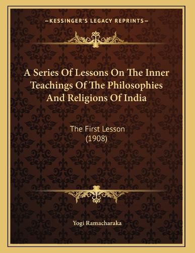 A Series of Lessons on the Inner Teachings of the Philosophies and Religions of India: The First Lesson (1908)