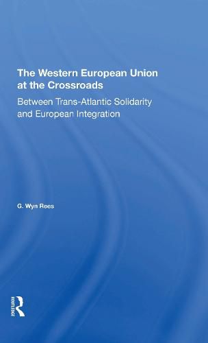 The Western European Union at the Crossroads: Between Trans-Atlantic Solidarity and European Integration