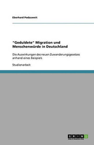 Cover image for Geduldete Migration und Menschenwurde in Deutschland: Die Auswirkungen des neuen Zuwanderungsgesetzes anhand eines Beispiels