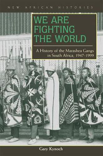 Cover image for We Are Fighting the World: A History of the Marashea Gangs in South Africa, 1947-1999