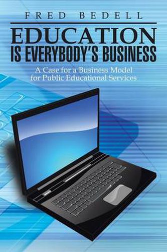 Cover image for Education Is Everybody's Business: A Case for a Business Model for Public Educational Services