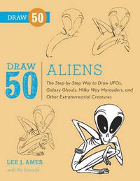 Cover image for Draw 50 Aliens - The Step-by-Step Way to Draw UFOs , Galaxy Ghouls, Milky Way Marauders, and Other Ex traterrestrial Creatures