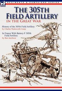 Cover image for The 305th Field Artillery in the Great War: History of the 305th Field Artillery & In France With Battery F 305th Field Artillery