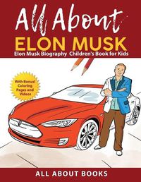 Cover image for All About Elon Musk: Elon Musk Biography Children's Book for Kids (With Bonus! Coloring Pages and Videos)