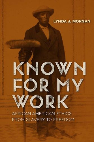 Cover image for Known for My Work: African American Ethics from Slavery to Freedom