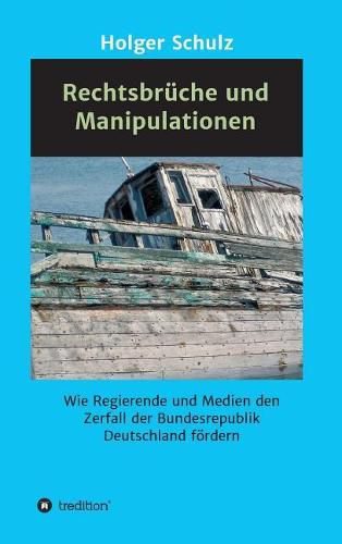 Cover image for Rechtsbruche und Manipulationen: Wie Regierende und Medien den Zerfall der Bundesrepublik Deutschland foerdern