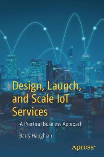 Cover image for Design, Launch, and Scale IoT Services: A Practical Business Approach
