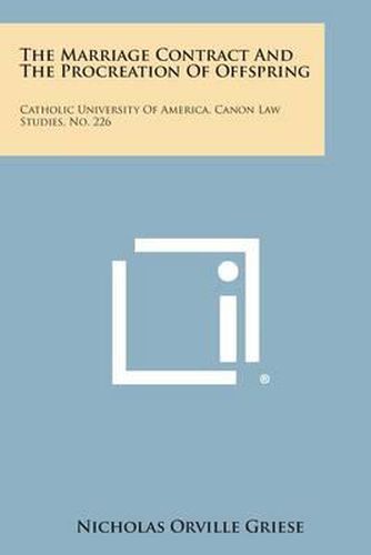 Cover image for The Marriage Contract and the Procreation of Offspring: Catholic University of America, Canon Law Studies, No. 226