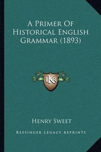 Cover image for A Primer of Historical English Grammar (1893)