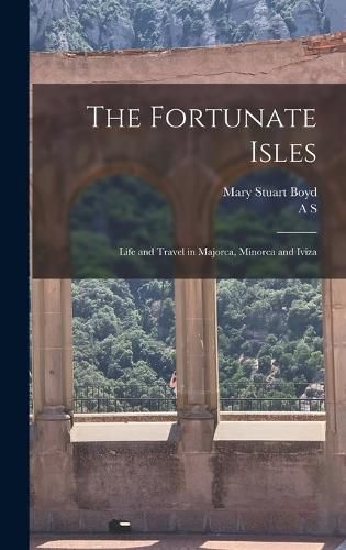 Cover image for The Fortunate Isles; Life and Travel in Majorca, Minorca and Iviza