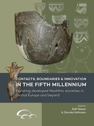 Cover image for Contacts, Boundaries and Innovation in the Fifth Millennium: Exploring Developed Neolithic Societies in Central Europe and Beyond