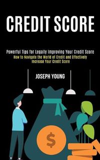 Cover image for Credit Score: How to Navigate the World of Credit and Effectively Increase Your Credit Score (Powerful Tips for Legally Improving Your Credit Score)