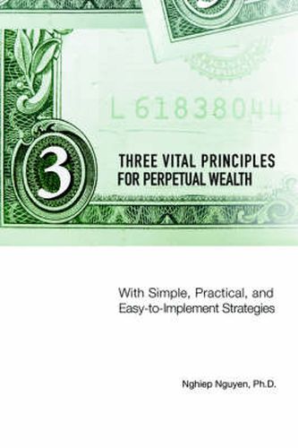 Cover image for Three Vital Principles for Perpetual Wealth: With Simple, Practical, and Easy-to-Implement Strategies