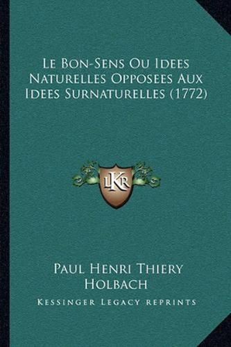 Le Bon-Sens Ou Idees Naturelles Opposees Aux Idees Surnaturelles (1772)