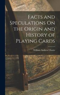 Cover image for Facts and Speculations On the Origin and History of Playing Cards