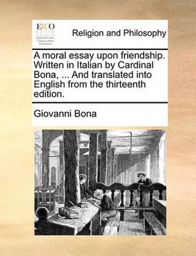 Cover image for A Moral Essay Upon Friendship. Written in Italian by Cardinal Bona, ... and Translated Into English from the Thirteenth Edition.