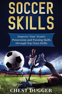 Cover image for Soccer Skills: Improve Your Team's Possession and Passing Skills through Top Class Drills