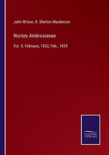 Cover image for Noctes Ambrosianae: Vol. 5. February, 1832, Feb., 1835