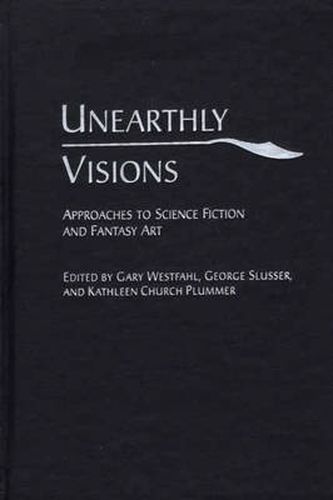 Unearthly Visions: Approaches to Science Fiction and Fantasy Art