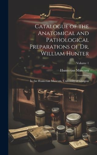 Cover image for Catalogue of the Anatomical and Pathological Preparations of Dr. William Hunter