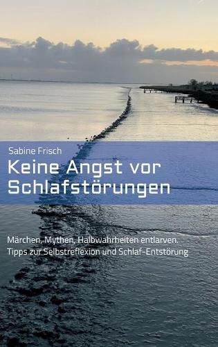 Cover image for Keine Angst vor Schlafstoerungen: Marchen, Mythen, falsche Heilsversprechen entlarven. Tipps zur Selbstreflexion und Schlaf-Entstoerung