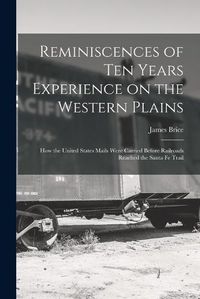 Cover image for Reminiscences of ten Years Experience on the Western Plains; how the United States Mails Were Carried Before Railroads Reached the Santa Fe Trail