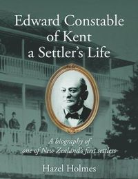 Cover image for Edward Constable of Kent a Settler's Life: A biography of one of New Zealand's first settlers