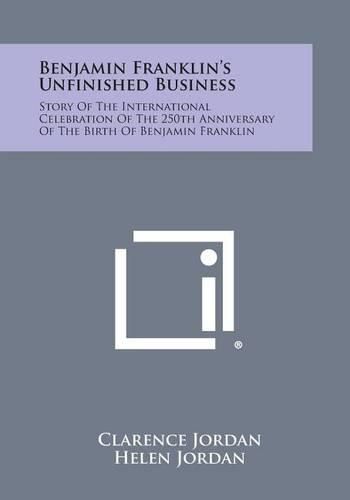 Cover image for Benjamin Franklin's Unfinished Business: Story of the International Celebration of the 250th Anniversary of the Birth of Benjamin Franklin