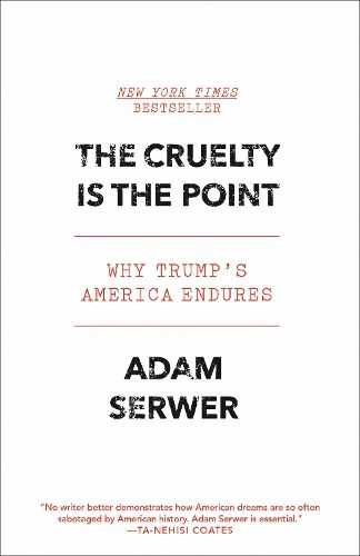 Cover image for The Cruelty Is the Point: Why Trump's America Endures